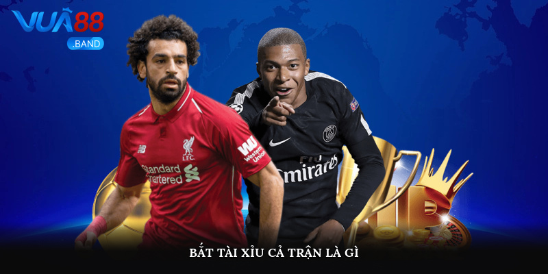 Bắt tài xỉu cả trận là gì?