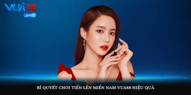 Bí quyết chơi tiến lên miền nam Vua88 hiệu quả