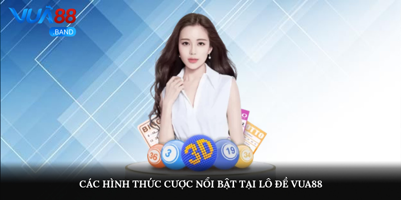 Lô Đề Vua88 Sân Chơi Cá Cược Với Tỷ Lệ Trả Thưởng Cao 2 Các hình thức cược nổi bật tại lô đề Vua88