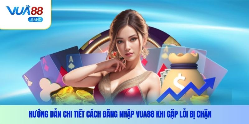 Hướng dẫn chi tiết cách đăng nhập Vua88 khi gặp lỗi bị chặn