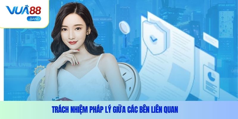 Điều khoản và điều kiện – Kiến thức cần biết tại Vua88 3 Trách nhiệm pháp lý giữa các bên liên quan