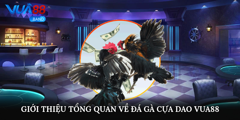 Đá Gà Cựa Dao Vua88 – Sân Chơi Giải Trí Cuốn Hút 2025 2 Giới thiệu tổng quan về đá gà cựa dao Vua88