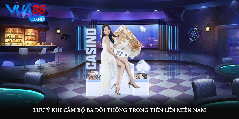 Lưu ý khi cầm bộ ba đôi thông trong tiến lên miền nam