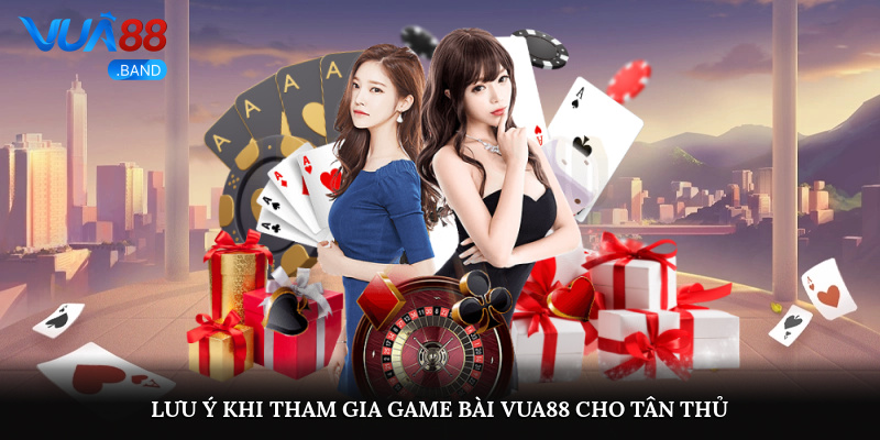 Game Bài Vua88 – Chơi Càng Lâu, Nhận Quà Càng To 2025 4 Lưu ý khi tham gia Game bài Vua88 cho tân thủ