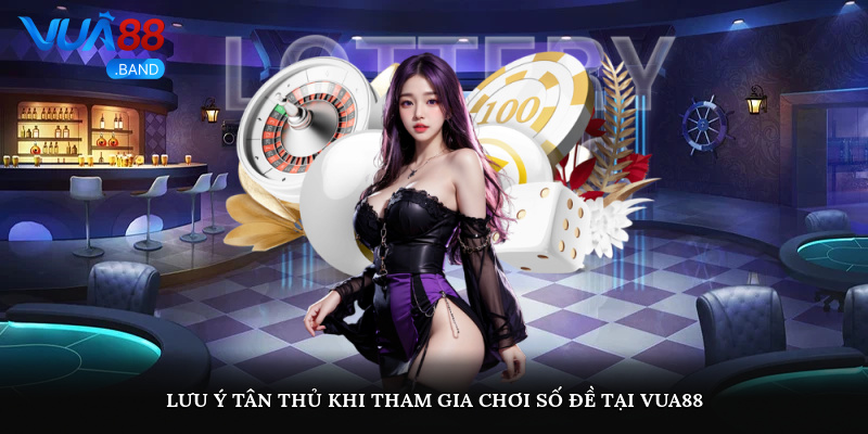 Lưu ý tân thủ khi tham gia chơi số đề tại Vua88