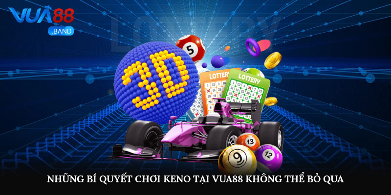 Những bí quyết chơi keno tại Vua88 không thể bỏ qua