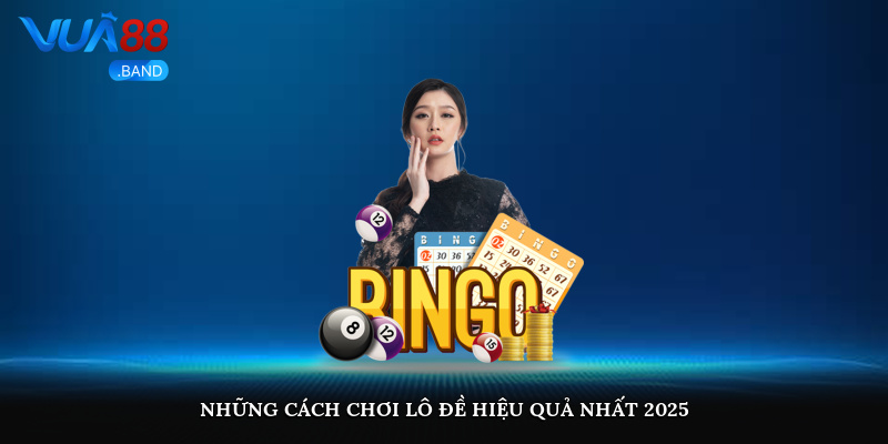 Những cách chơi lô đề hiệu quả nhất 2025