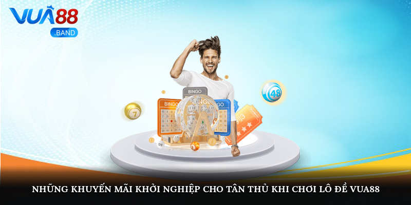 Những khuyến mãi khởi nghiệp cho tân thủ khi chơi lô đề Vua88