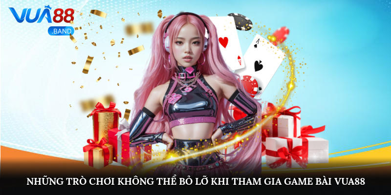 Game Bài Vua88 – Chơi Càng Lâu, Nhận Quà Càng To 2025 3 Những trò chơi không thể bỏ lỡ khi tham gia game bài Vua88