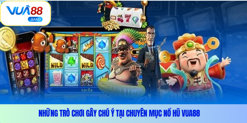 Những trò chơi gây chú ý tại chuyên mục nổ hũ Vua88