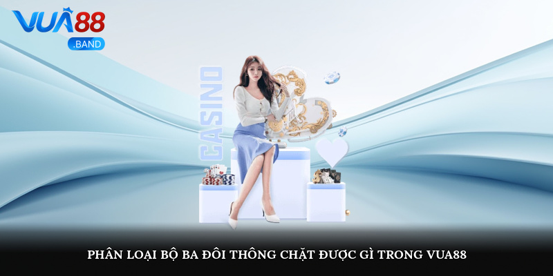 Phân loại bộ ba đôi thông chặt được gì trong Vua88