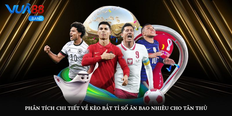 Phân tích chi tiết về kèo bắt tỉ số ăn bao nhiêu cho tân thủ