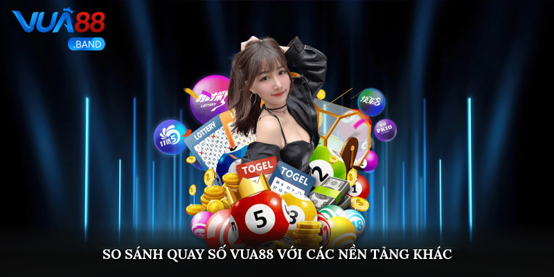 Quay số VUA88 – Cơ Hội Trúng Thưởng Mỗi Ngày, Không Cần Nạp! 4 So sánh quay số VUA88 với các nền tảng khác