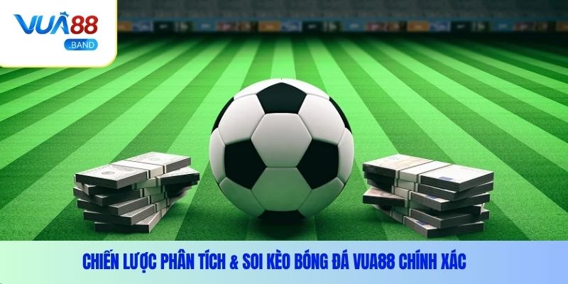 Chiến lược phân tích & Soi kèo bóng đá Vua88 chính xác