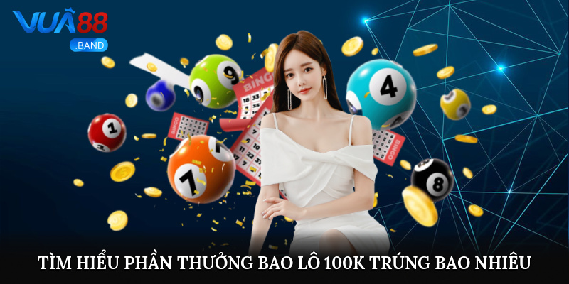 Tìm hiểu phần thưởng bao lô 100K trúng bao nhiêu tiền?