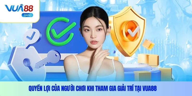 Quyền lợi của người chơi khi tham gia giải trí tại Vua88