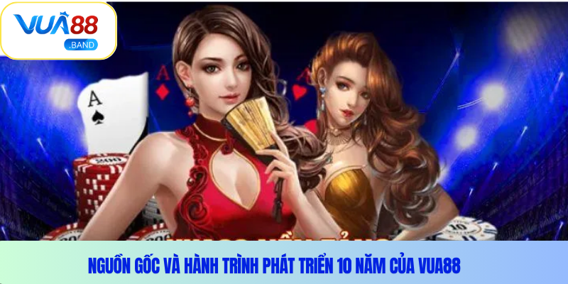 Nguồn gốc và hành trình phát triển 10 năm của Vua88
